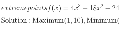 The extreme points of f(x)=4x^3-18x^2+24x are Maximum(1,10),Minimum(2,8)
